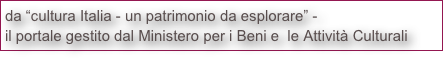 da “cultura Italia - un patrimonio da esplorare” - 
il portale gestito dal Ministero per i Beni e  le Attività Culturali 